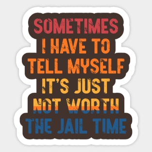 Sometimes i have to tell myself it's just not worth the jail time, Vintage Sticker